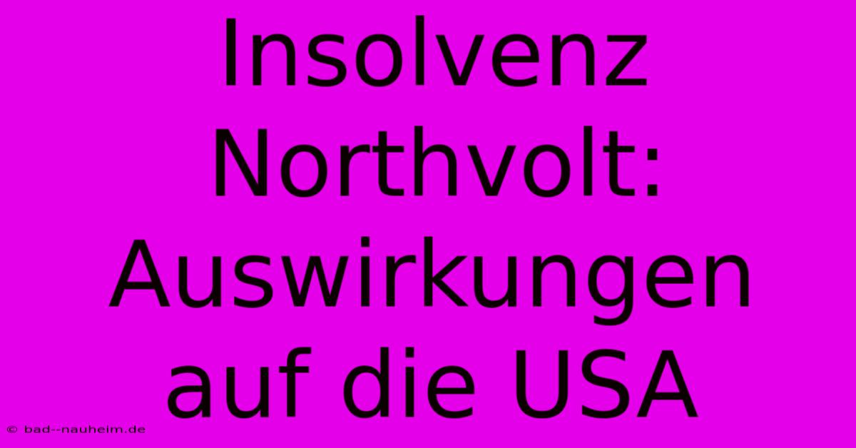 Insolvenz Northvolt: Auswirkungen Auf Die USA