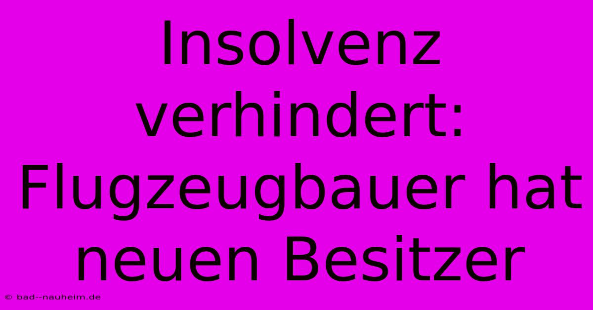 Insolvenz Verhindert: Flugzeugbauer Hat Neuen Besitzer