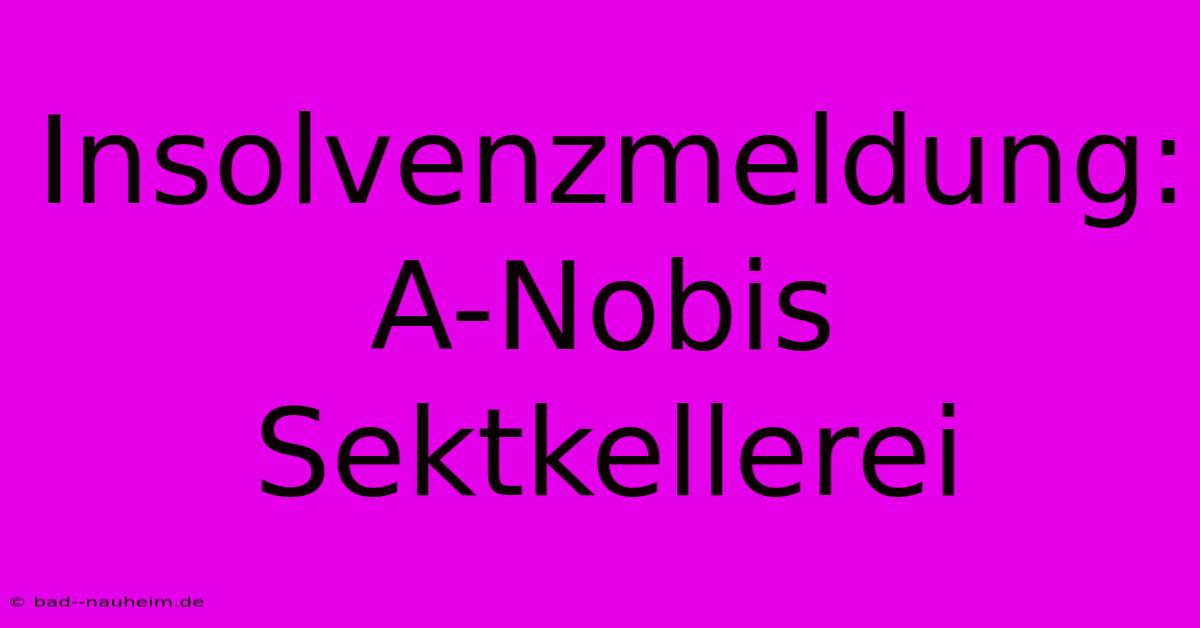 Insolvenzmeldung: A-Nobis Sektkellerei