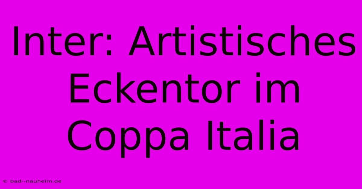 Inter: Artistisches Eckentor Im Coppa Italia