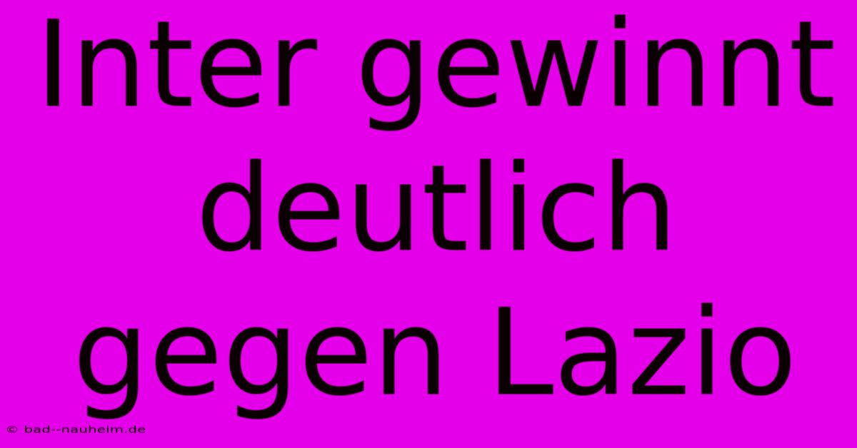 Inter Gewinnt Deutlich Gegen Lazio