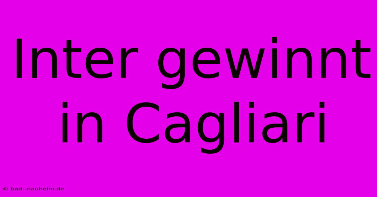 Inter Gewinnt In Cagliari