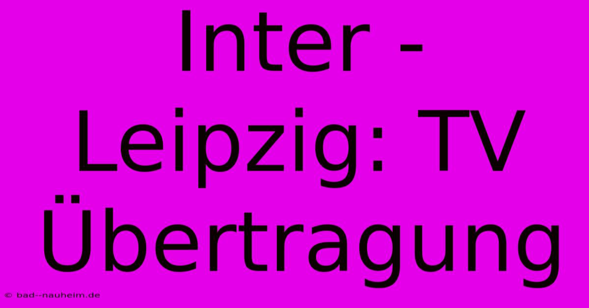 Inter - Leipzig: TV Übertragung