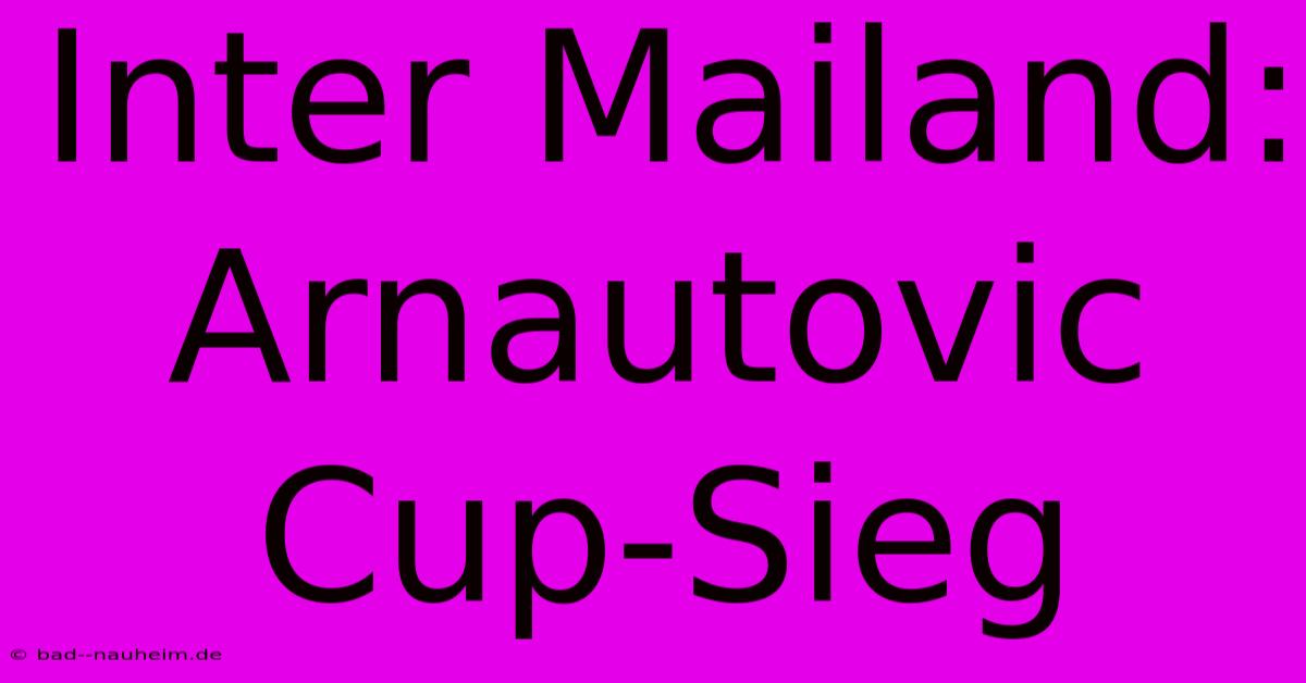 Inter Mailand: Arnautovic Cup-Sieg