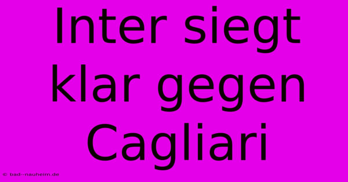 Inter Siegt Klar Gegen Cagliari