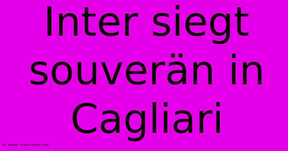 Inter Siegt Souverän In Cagliari