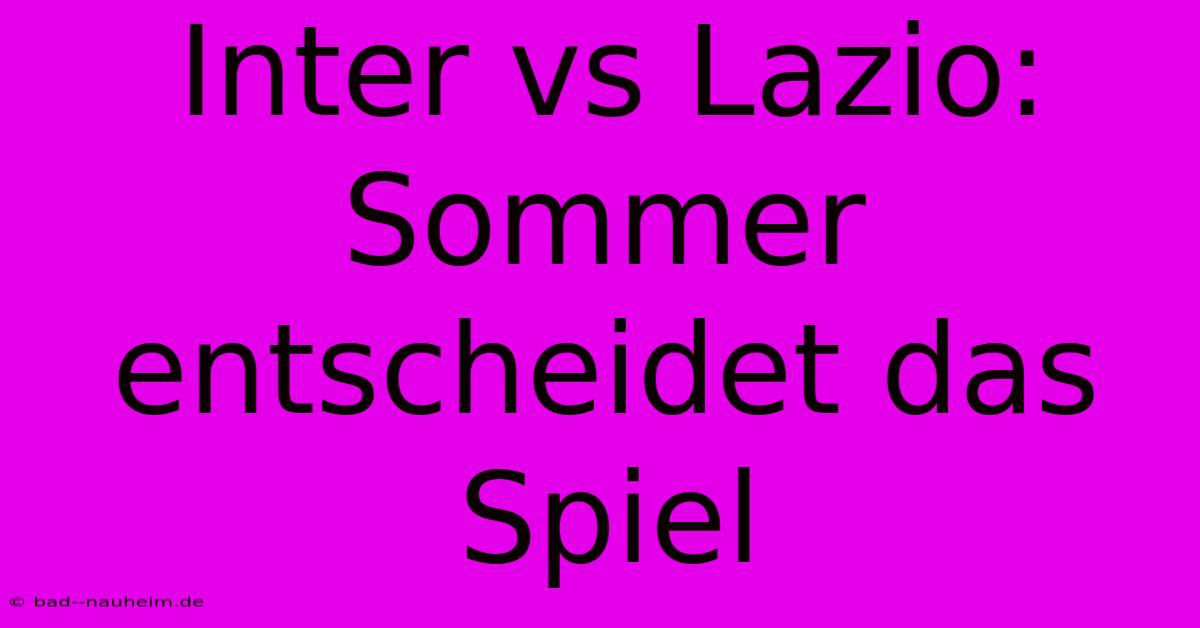 Inter Vs Lazio: Sommer Entscheidet Das Spiel