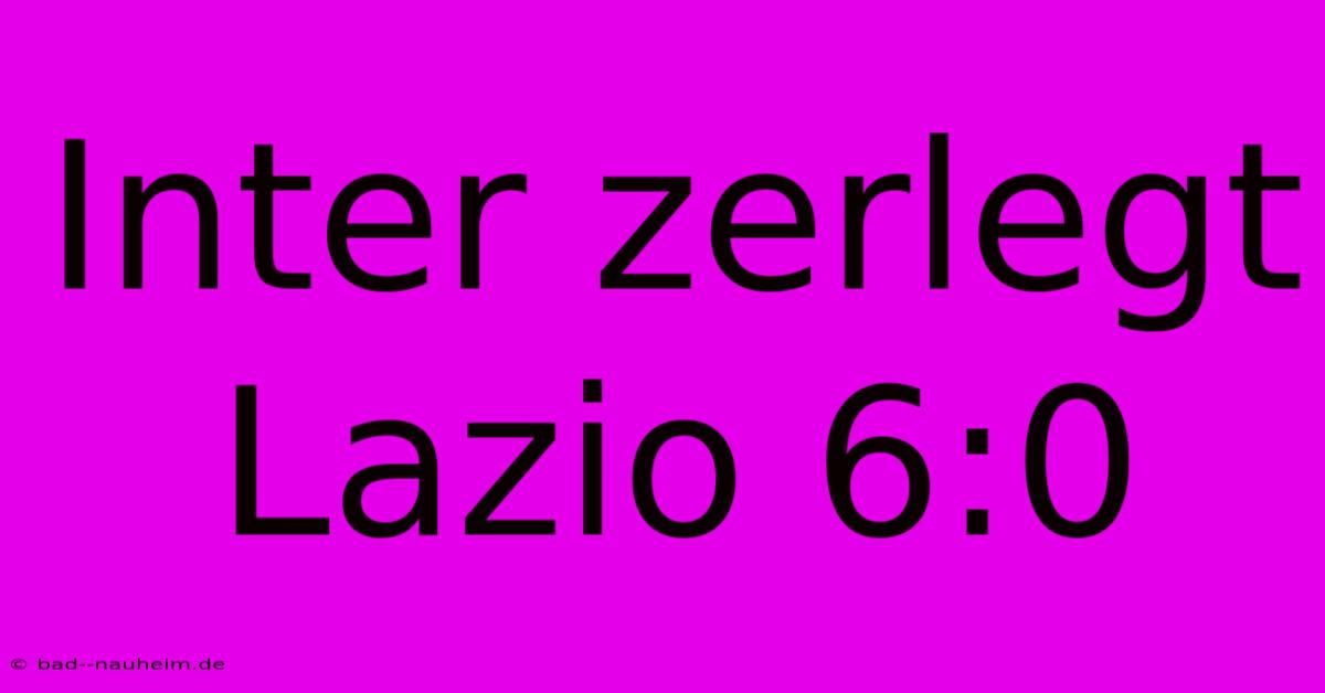 Inter Zerlegt Lazio 6:0