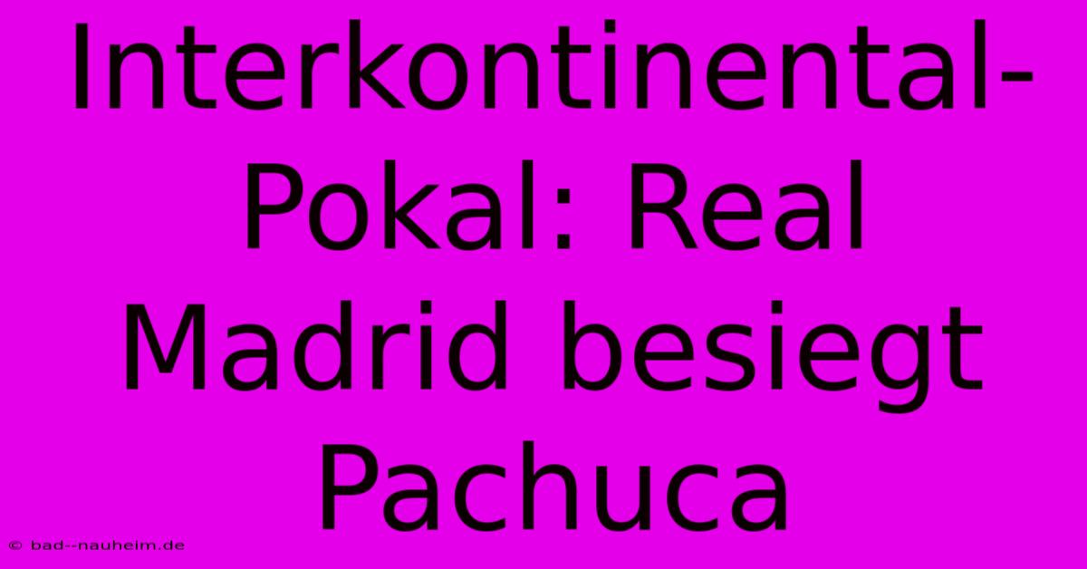 Interkontinental-Pokal: Real Madrid Besiegt Pachuca