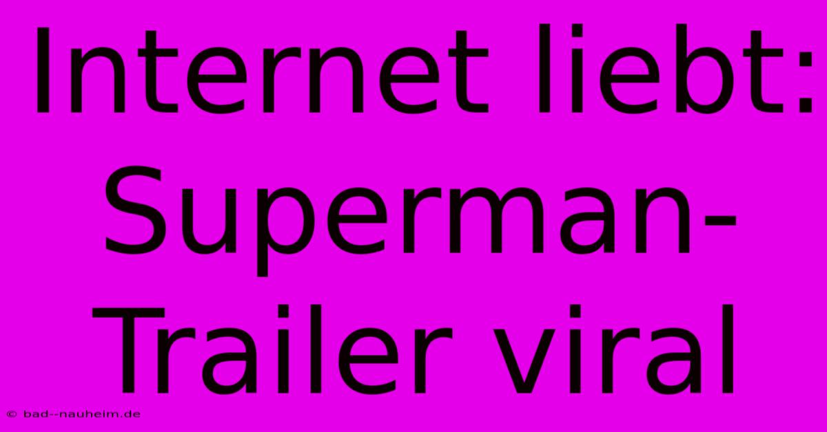 Internet Liebt: Superman-Trailer Viral