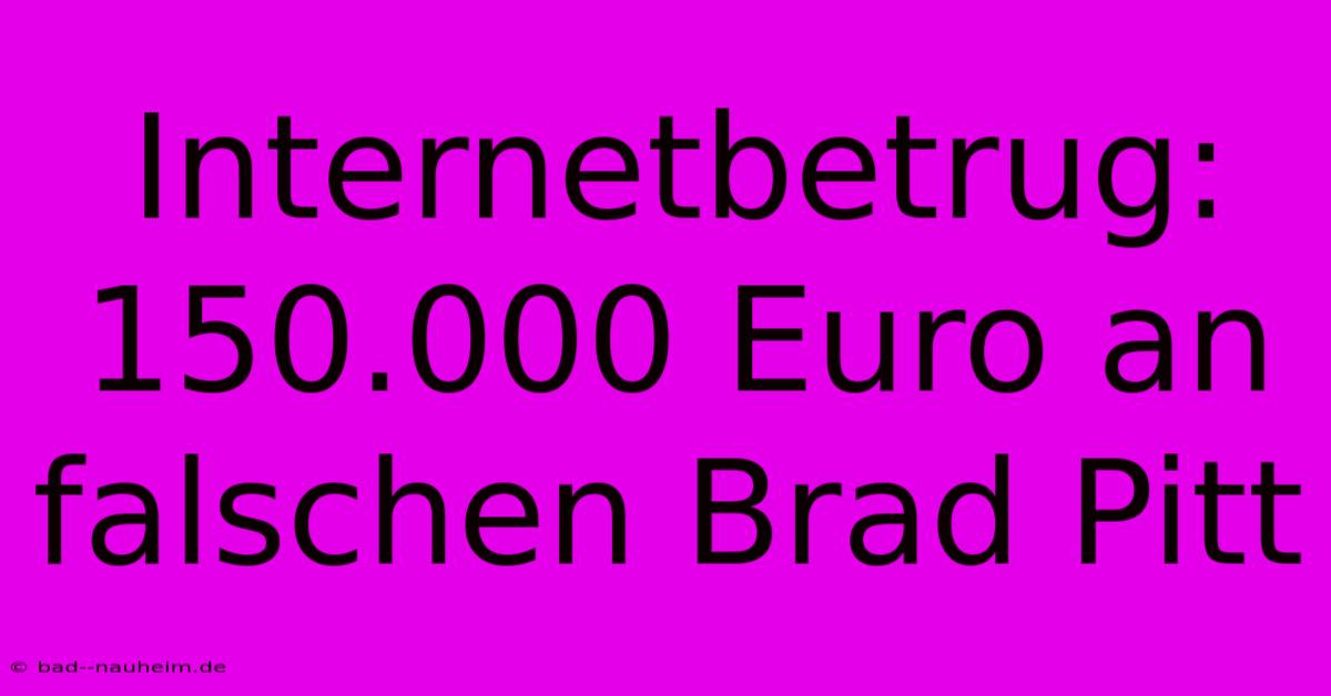 Internetbetrug: 150.000 Euro An Falschen Brad Pitt