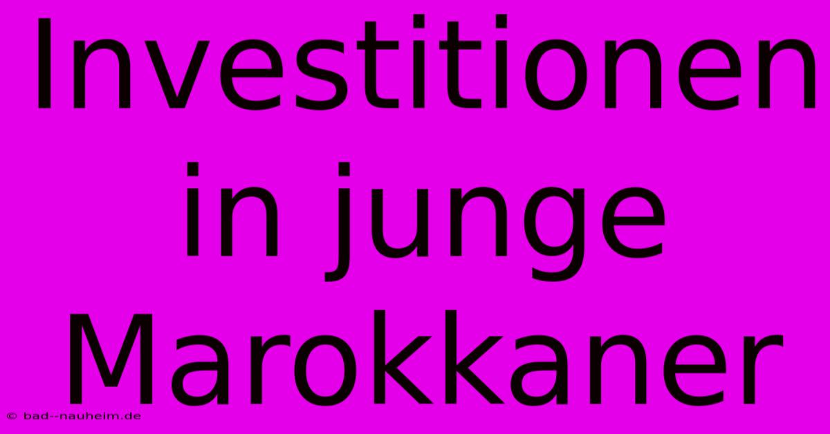 Investitionen In Junge Marokkaner