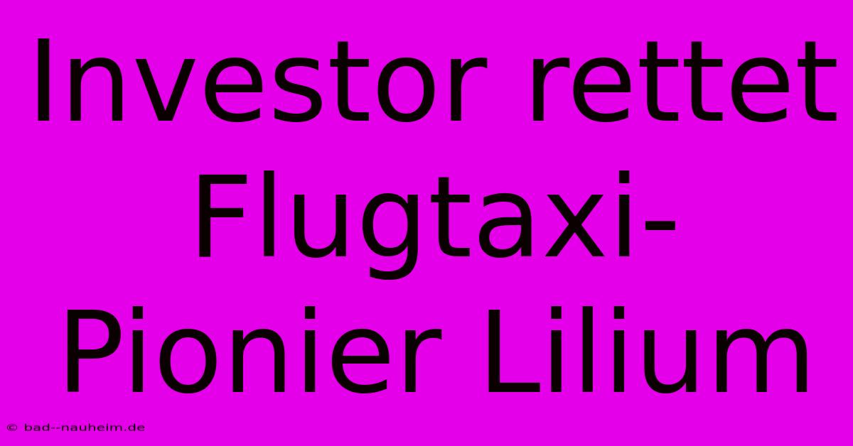 Investor Rettet Flugtaxi-Pionier Lilium