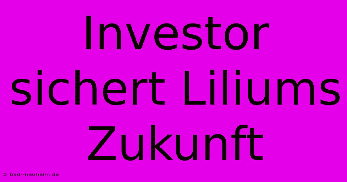 Investor Sichert Liliums Zukunft