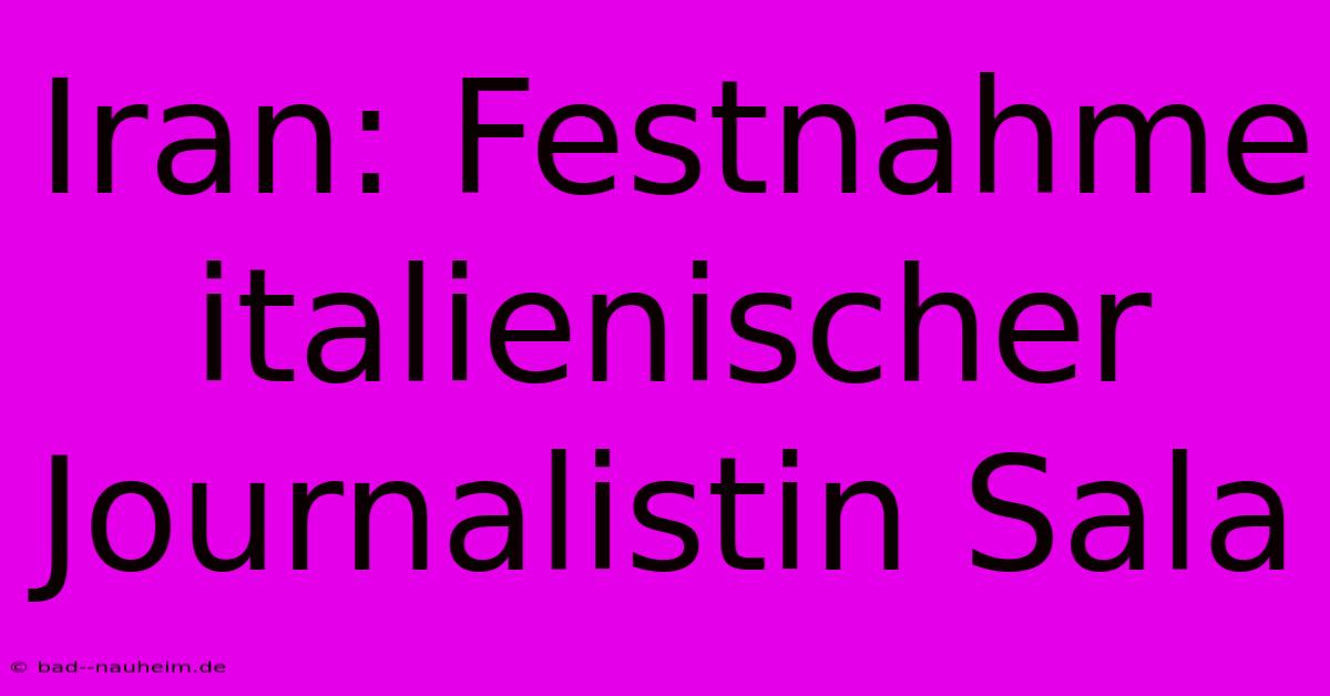 Iran: Festnahme Italienischer Journalistin Sala