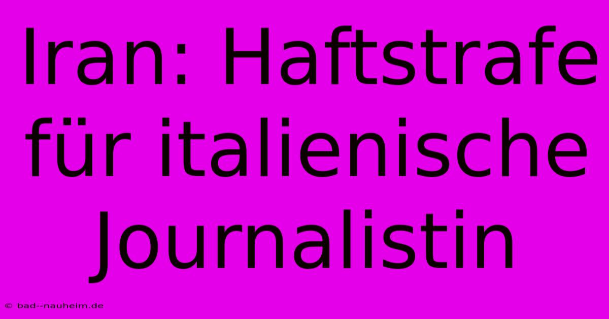 Iran: Haftstrafe Für Italienische Journalistin