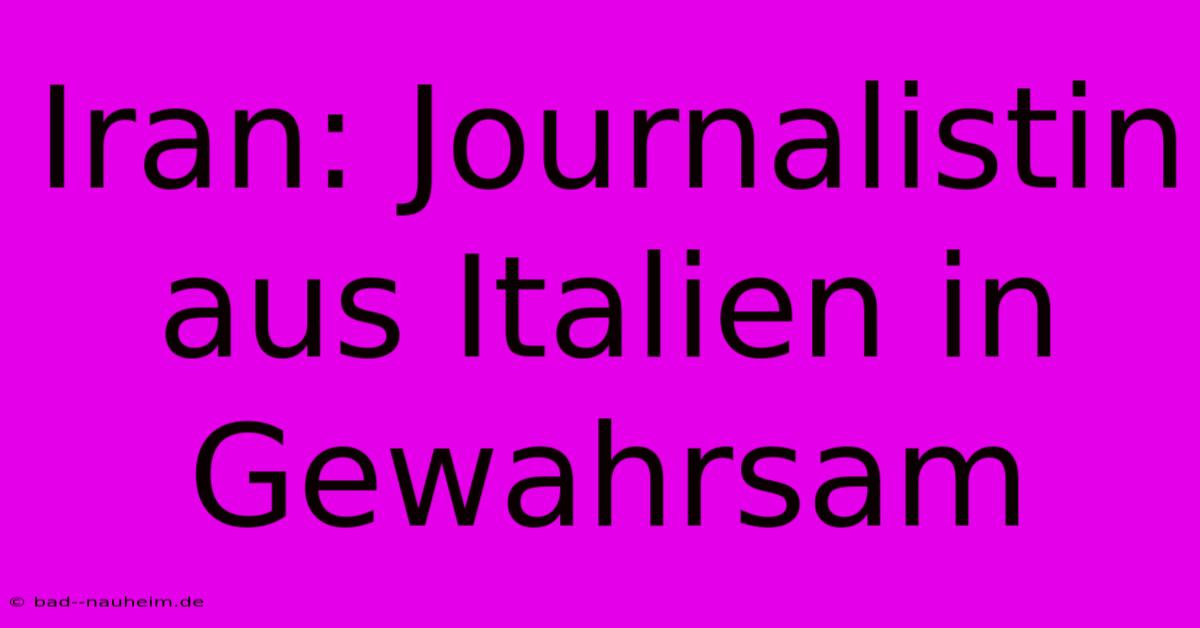 Iran: Journalistin Aus Italien In Gewahrsam