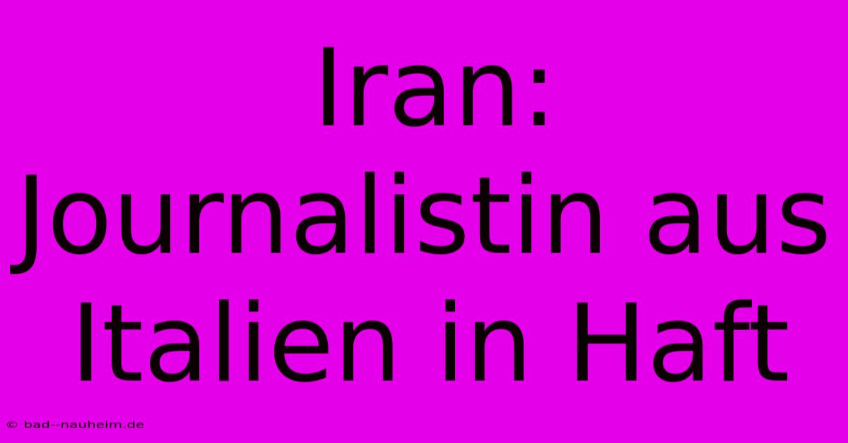 Iran: Journalistin Aus Italien In Haft