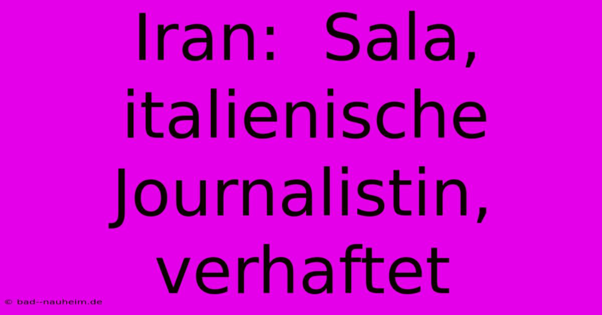 Iran:  Sala, Italienische Journalistin, Verhaftet