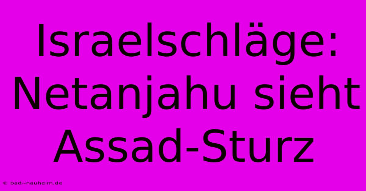 Israelschläge: Netanjahu Sieht Assad-Sturz