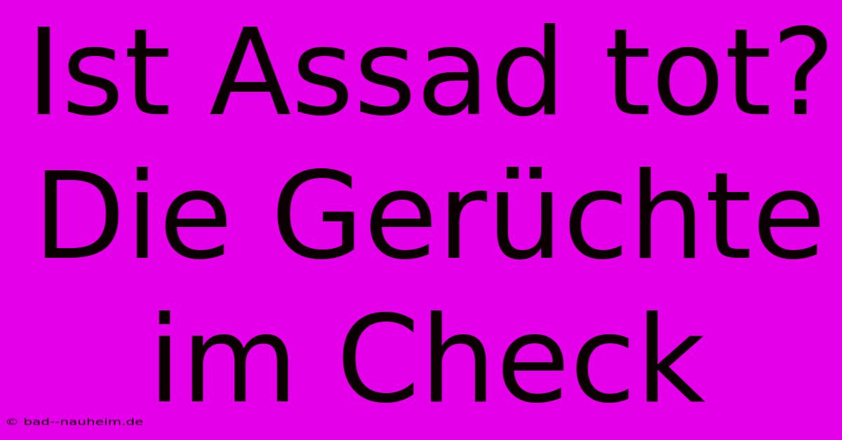 Ist Assad Tot? Die Gerüchte Im Check