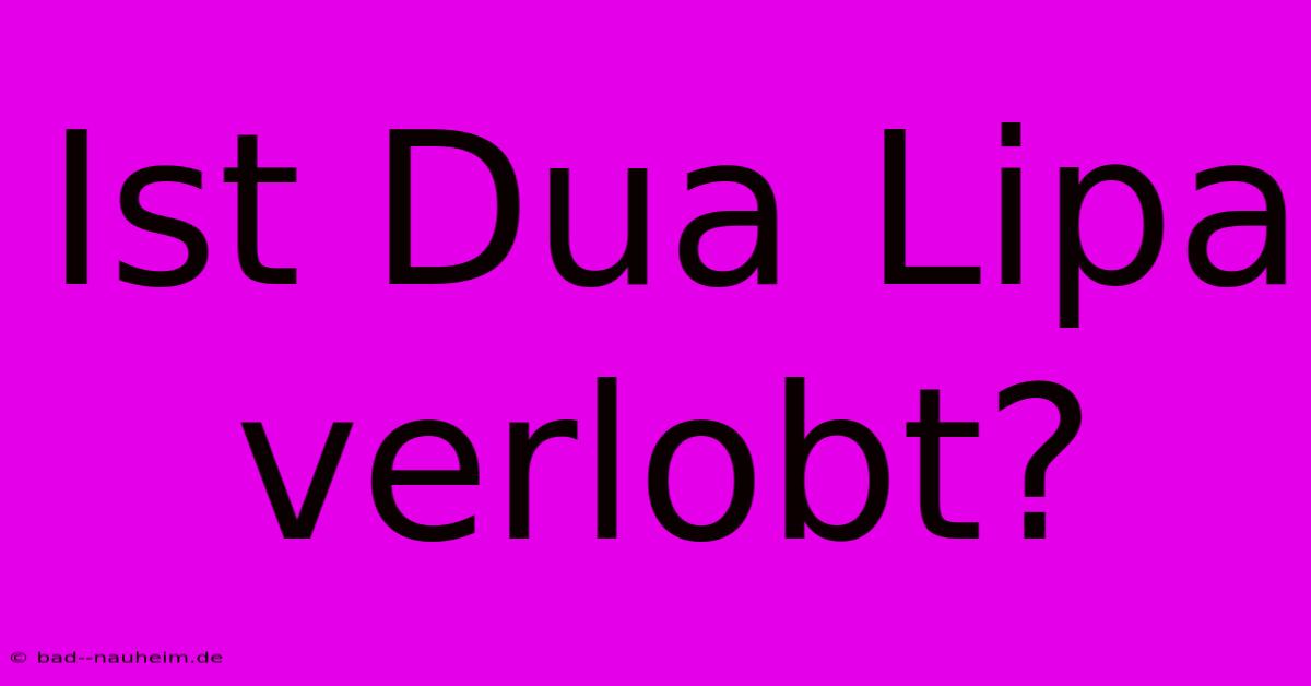 Ist Dua Lipa Verlobt?