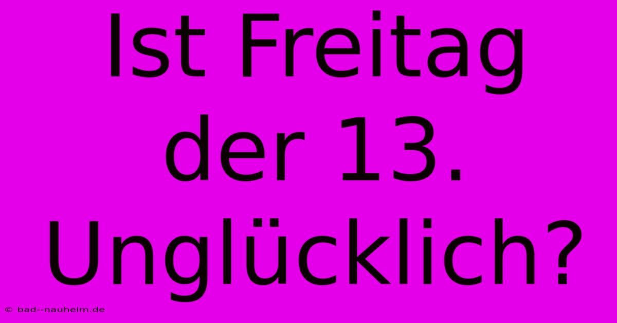 Ist Freitag Der 13. Unglücklich?