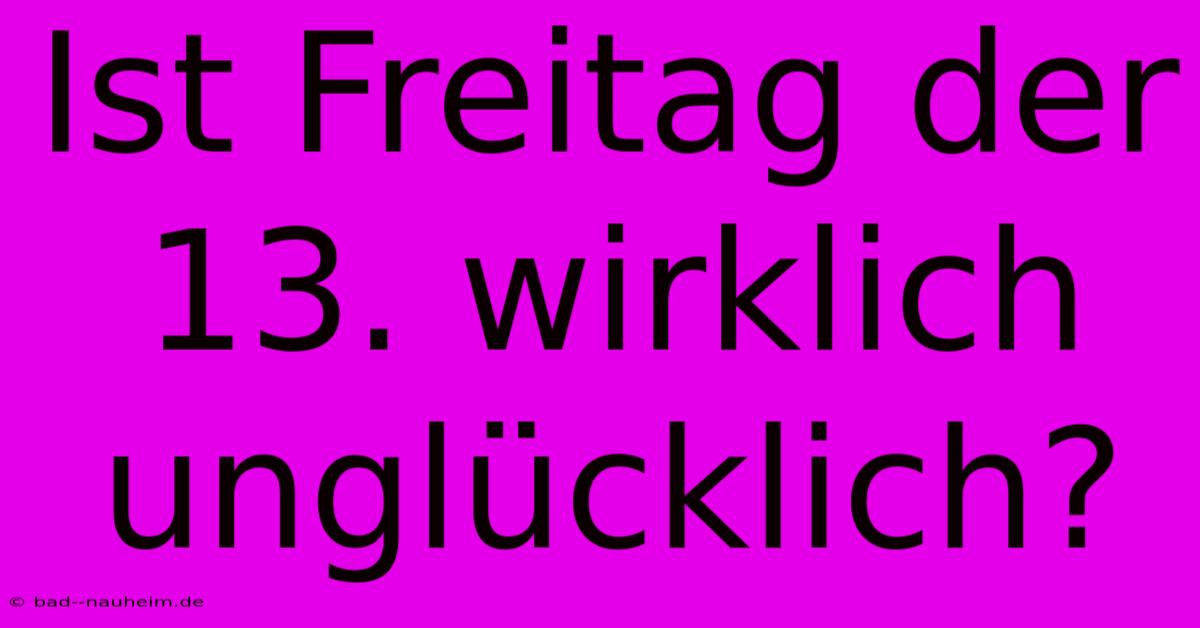 Ist Freitag Der 13. Wirklich Unglücklich?