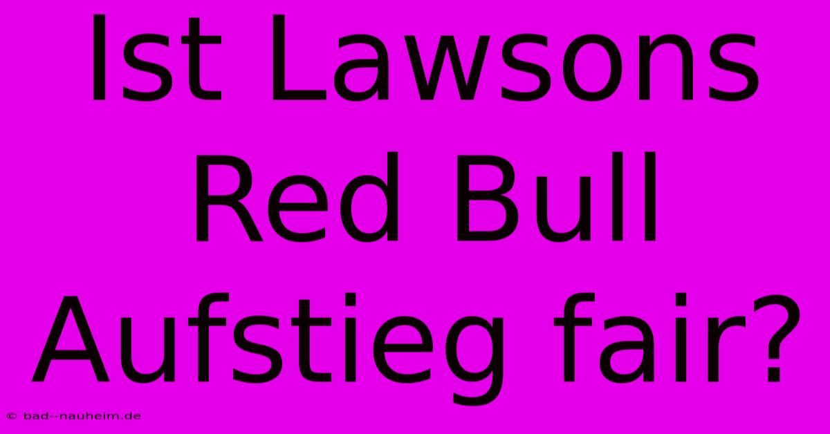 Ist Lawsons Red Bull Aufstieg Fair?