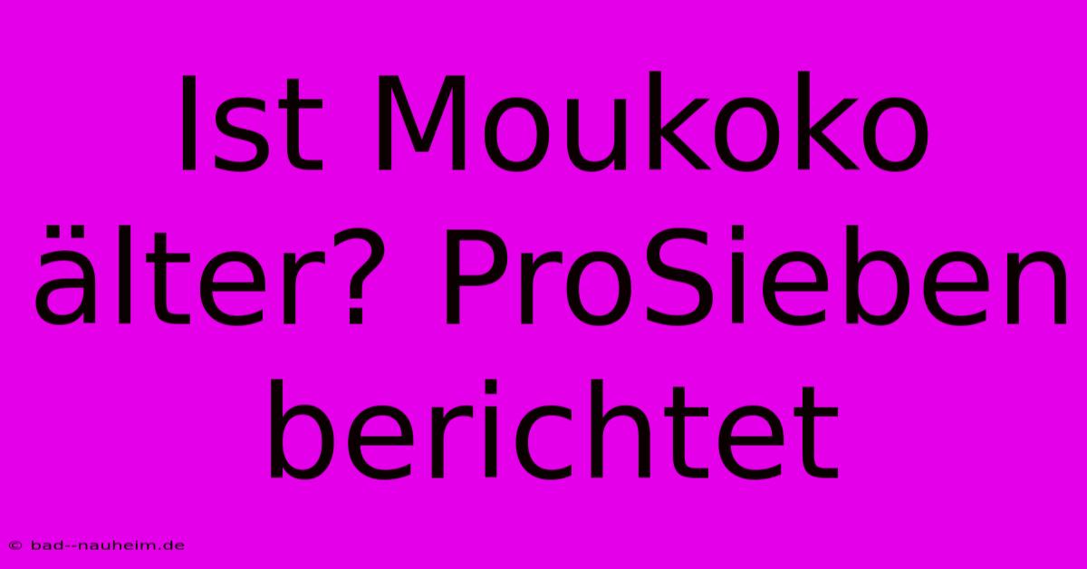 Ist Moukoko Älter? ProSieben Berichtet