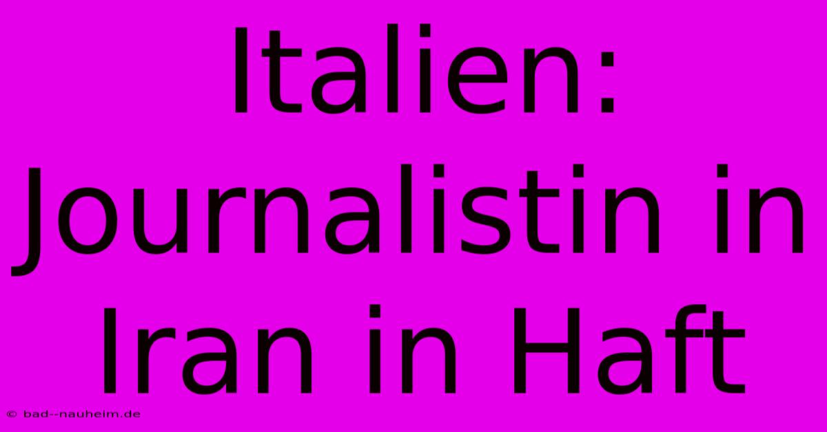 Italien: Journalistin In Iran In Haft