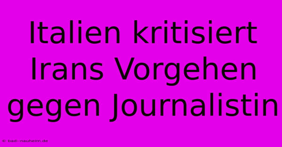 Italien Kritisiert Irans Vorgehen Gegen Journalistin