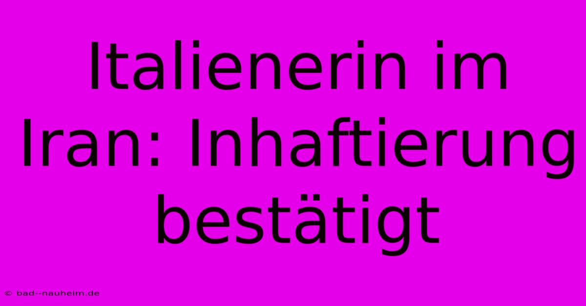 Italienerin Im Iran: Inhaftierung Bestätigt