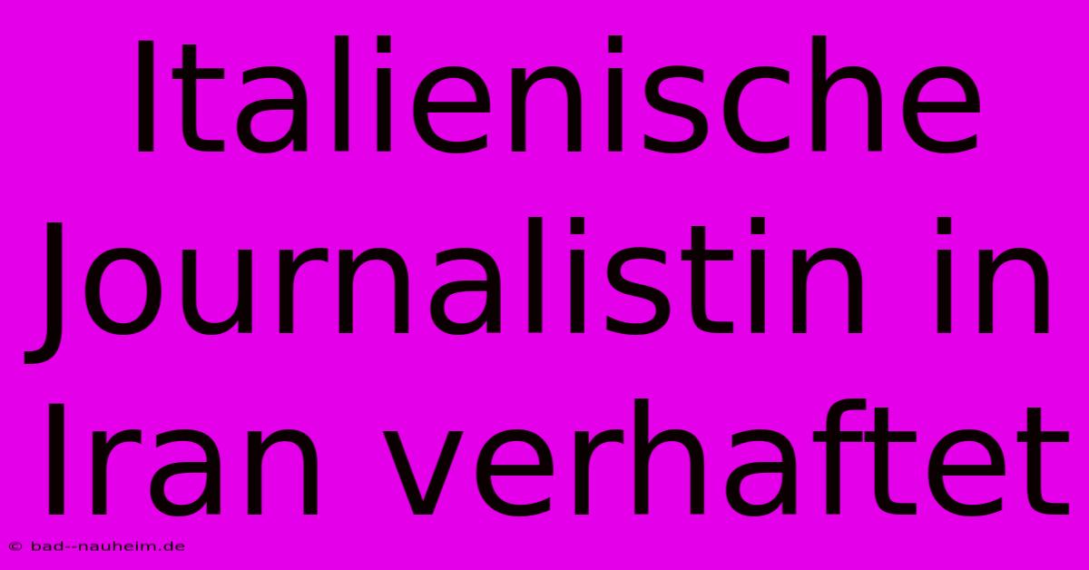 Italienische Journalistin In Iran Verhaftet