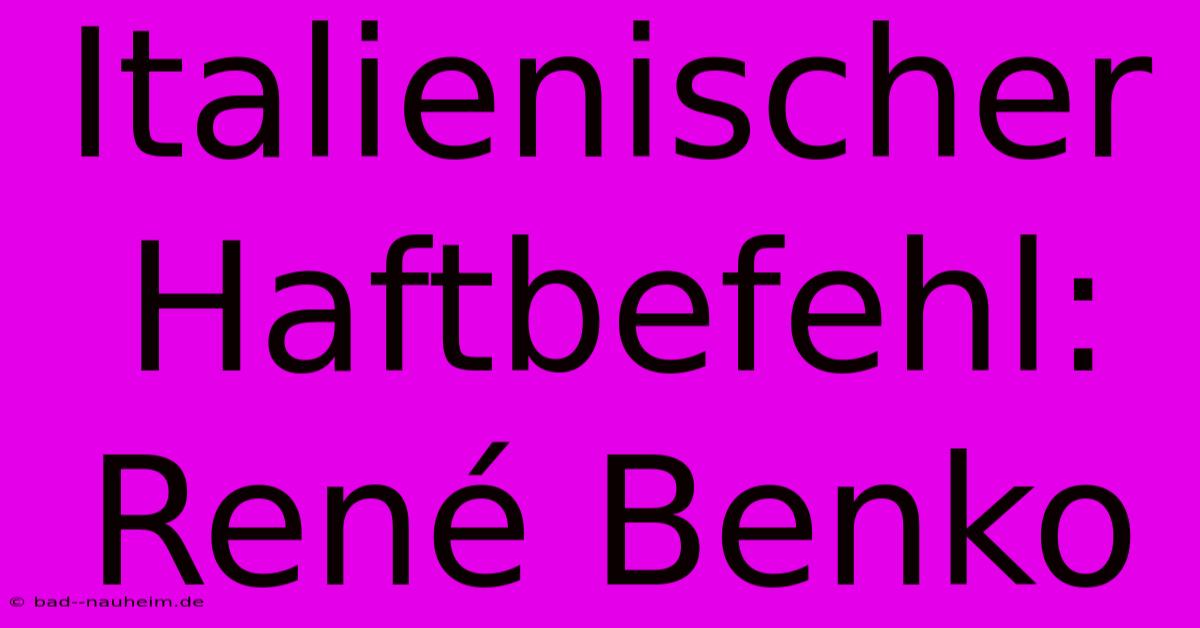 Italienischer Haftbefehl: René Benko