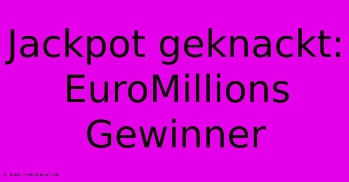 Jackpot Geknackt: EuroMillions Gewinner