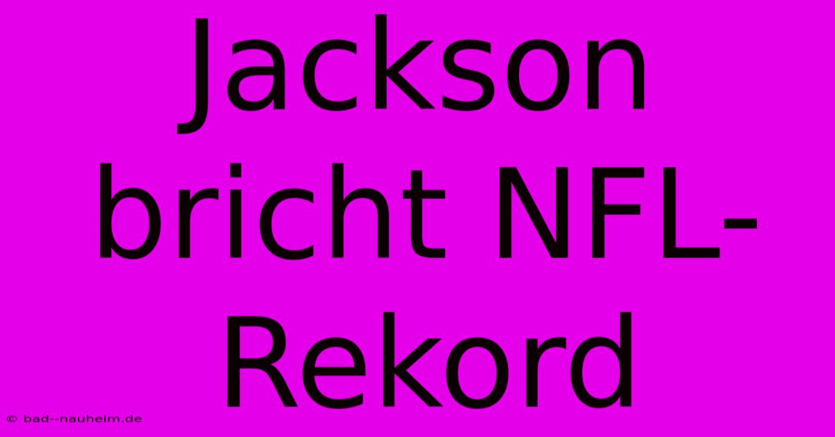 Jackson Bricht NFL-Rekord