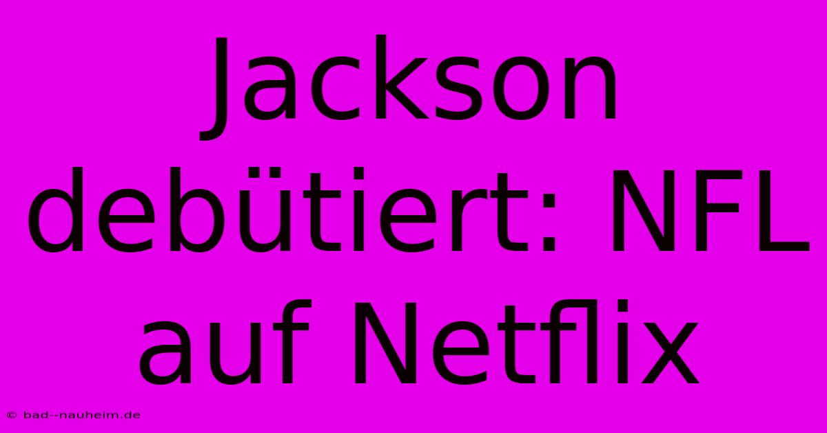 Jackson Debütiert: NFL Auf Netflix