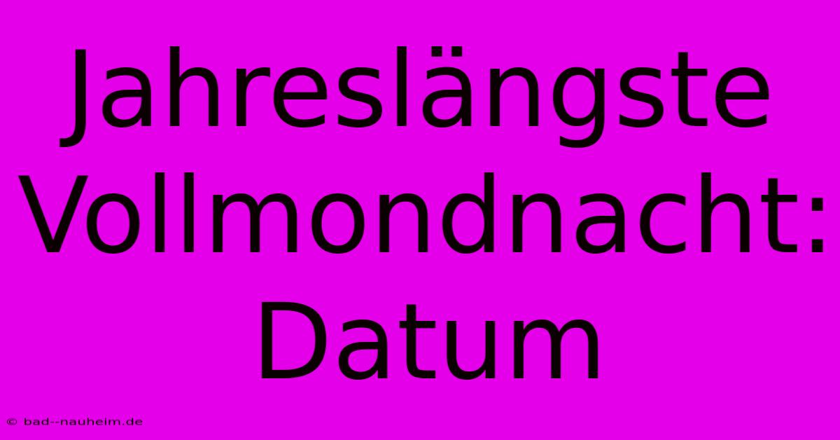 Jahreslängste Vollmondnacht: Datum