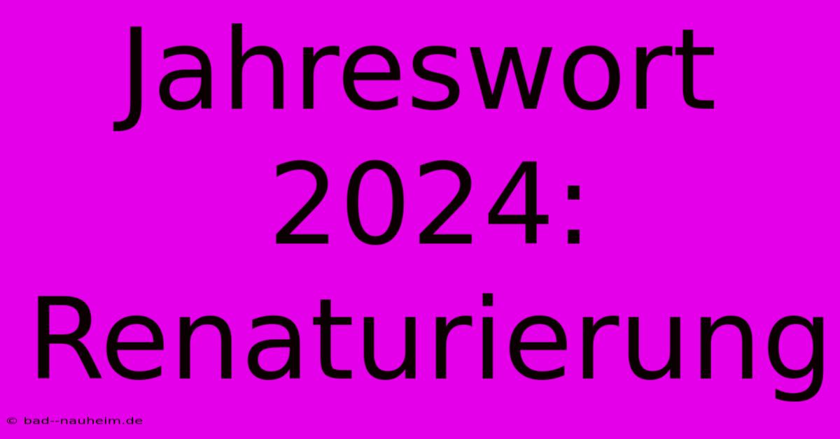 Jahreswort 2024: Renaturierung