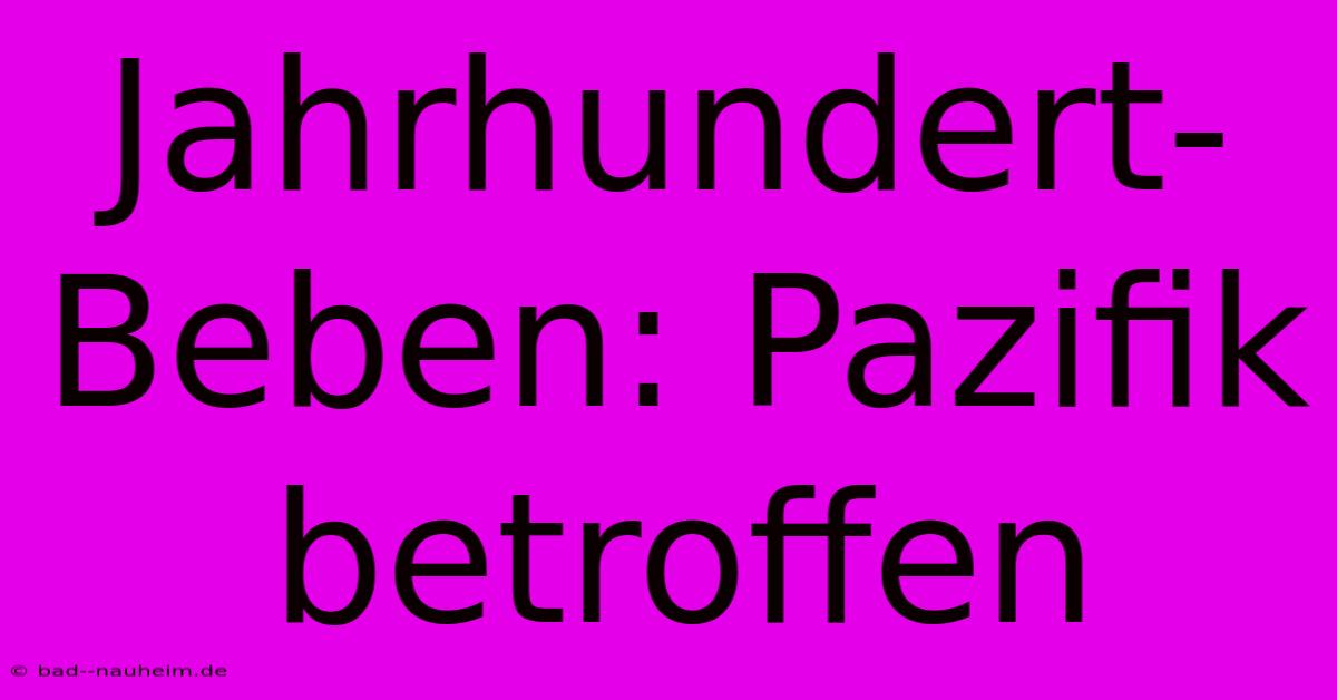 Jahrhundert-Beben: Pazifik Betroffen