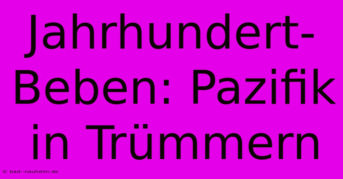 Jahrhundert-Beben: Pazifik In Trümmern