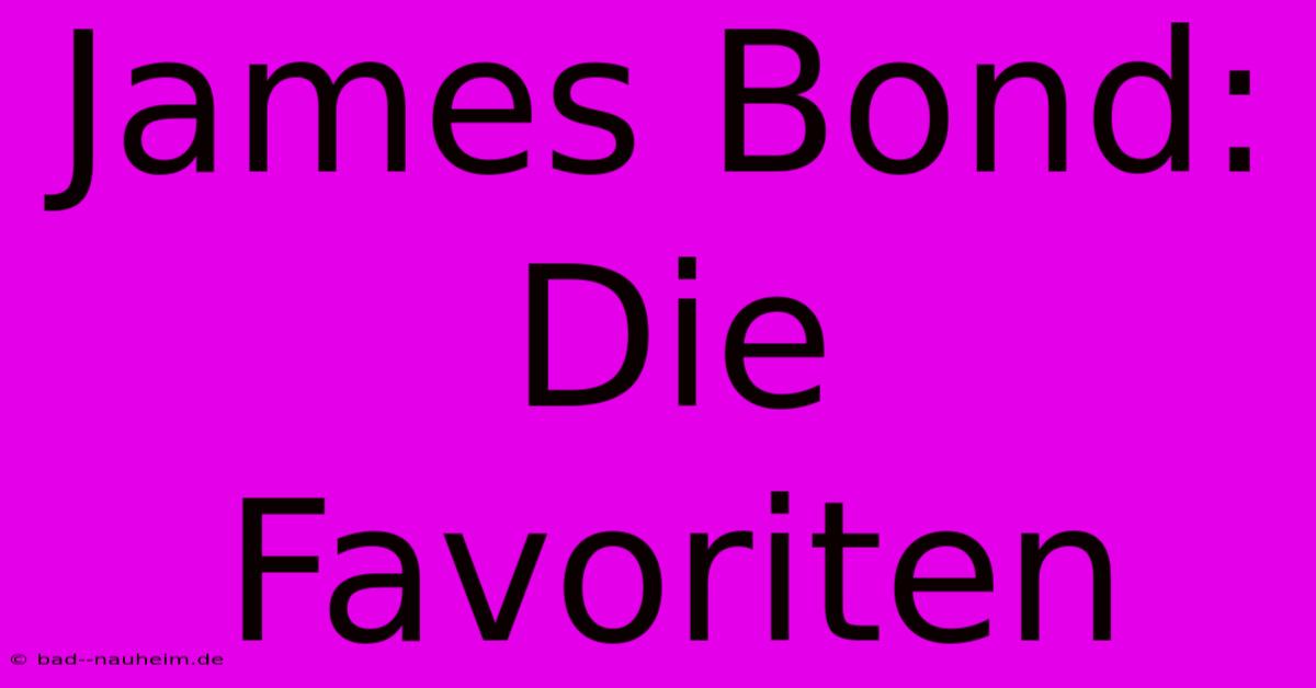 James Bond: Die Favoriten