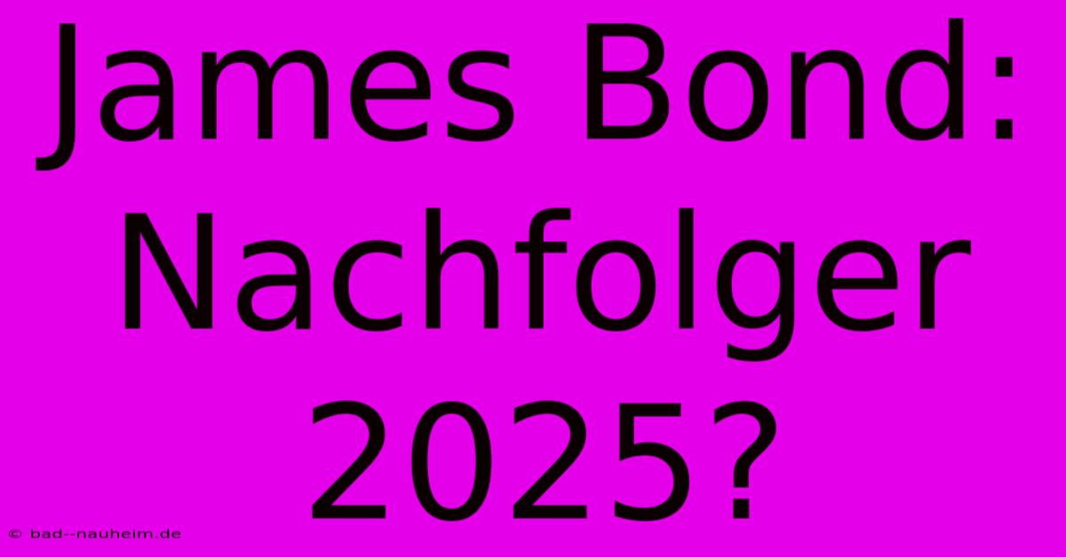 James Bond: Nachfolger 2025?