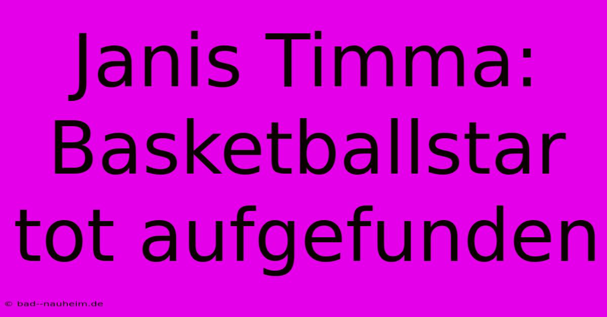 Janis Timma: Basketballstar Tot Aufgefunden