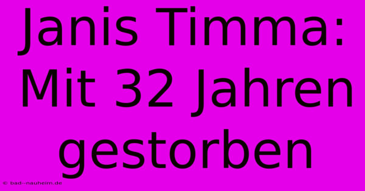 Janis Timma: Mit 32 Jahren Gestorben