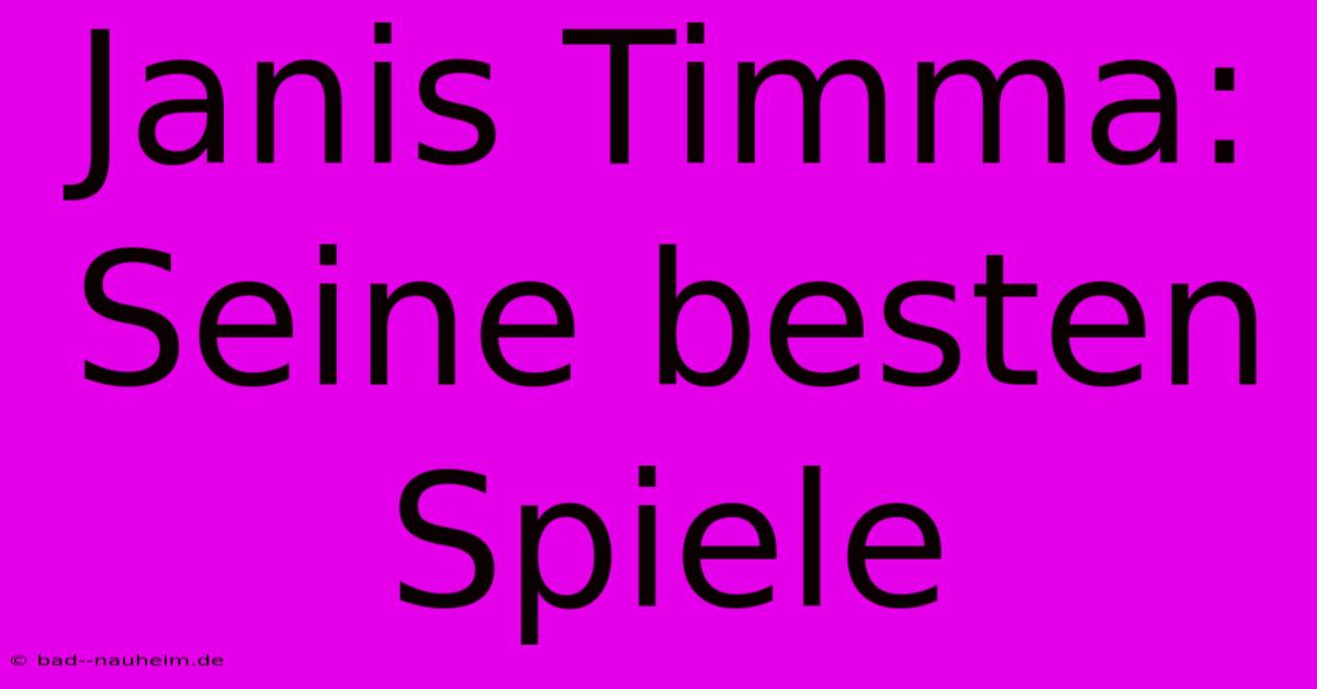 Janis Timma:  Seine Besten Spiele