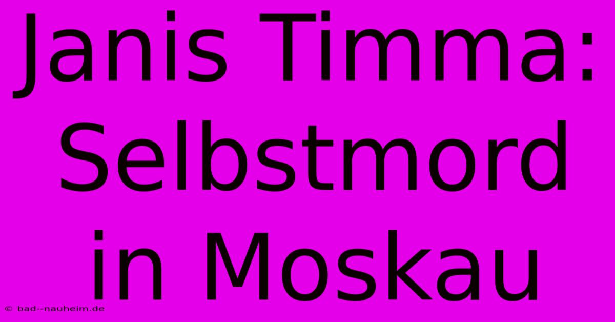 Janis Timma: Selbstmord In Moskau