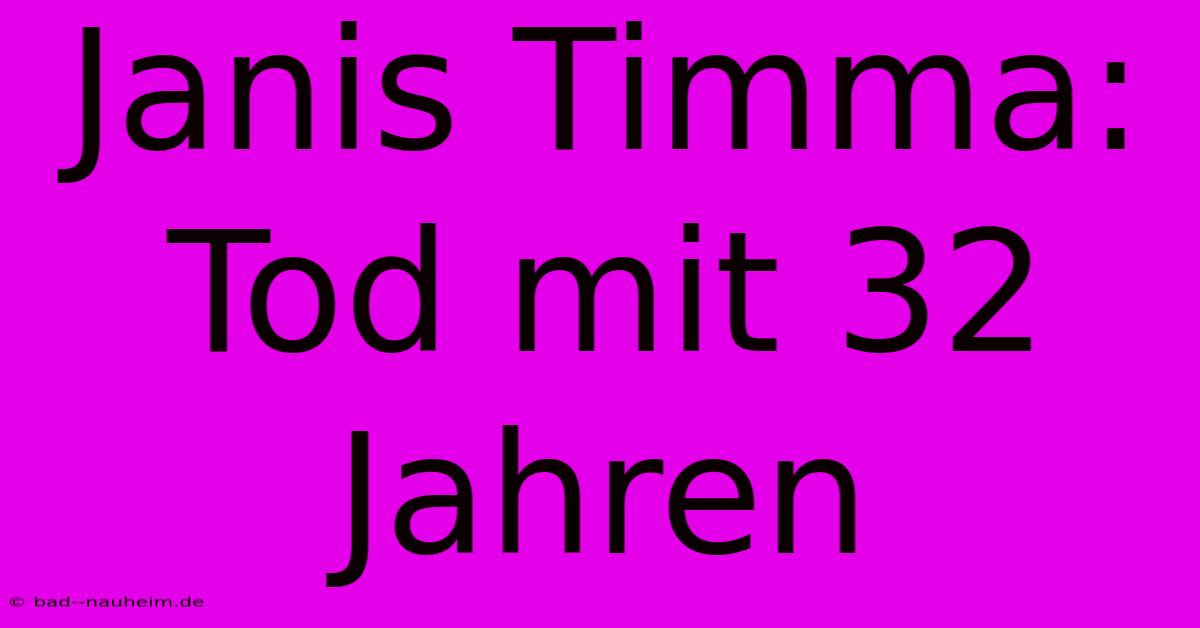 Janis Timma: Tod Mit 32 Jahren