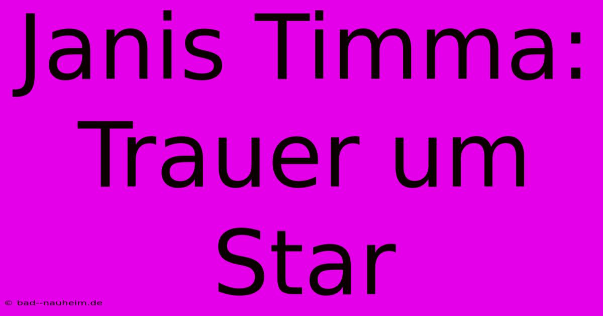 Janis Timma: Trauer Um Star